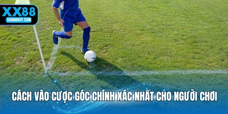 Cách vào cược góc chính xác nhất cho người chơi