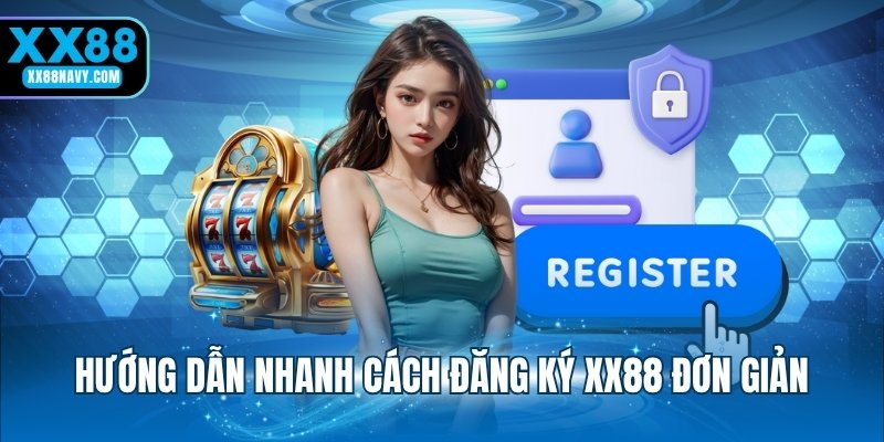 Hướng dẫn nhanh cách đăng ký XX88 đơn giản