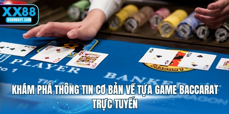 Khám phá thông tin cơ bản về tựa game Baccarat trực tuyến