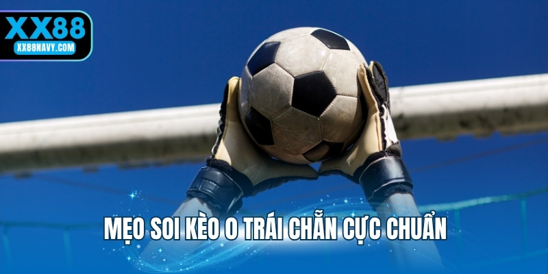 Mẹo soi kèo 0 trái chẵn cực chuẩn