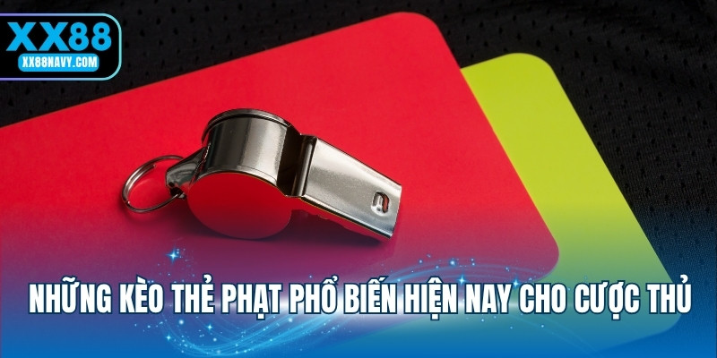 Những kèo thẻ phạt phổ biến hiện nay cho cược thủ