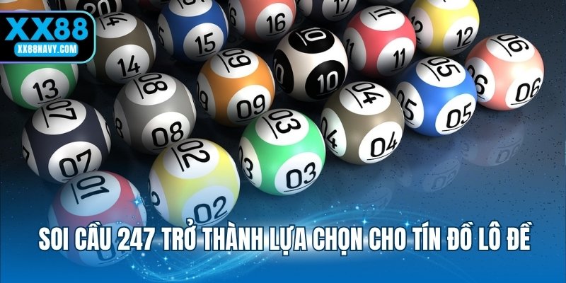 Soi cầu 247 trở thành lựa chọn cho tín đồ lô đề