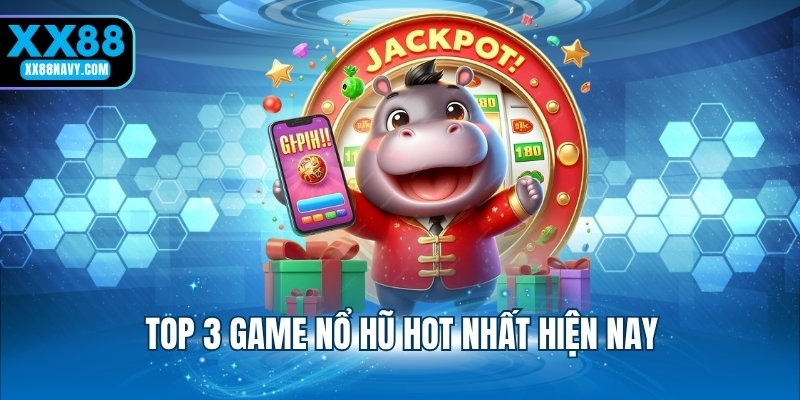 Top 3 game nổ hũ hot nhất hiện nay